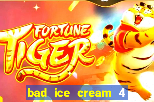 bad ice cream 4 click jogos